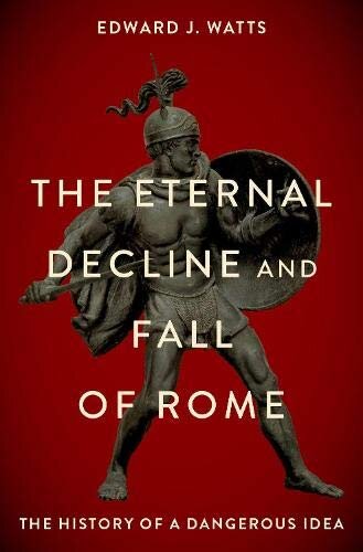 Cover of The Eternal Decline and Fall of Rome: The History of a Dangerous Idea by Edward J. Watts