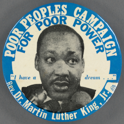 A pin for the Poor People's Campaign showing Dr. Martin Luther King, Jr., 1967-1968.