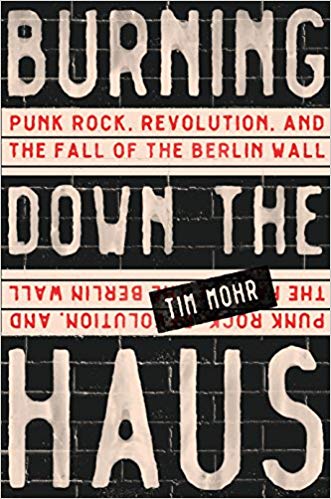 Cover for Burning Down the Haus: Punk Rock, Revolution, and the Fall of the Berlin Wall.