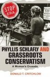 Phyllis Schlafly and Grassroots Conservatism: A Woman's Crusade