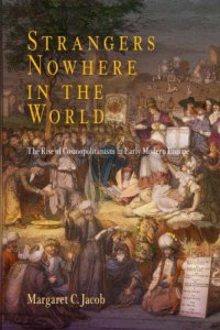 Strangers Nowhere in the World: The Rise of Cosmopolitanism in Early Modern Europe Strangers Nowhere in the World: The Rise of Cosmopolitanism in Early Modern Europe