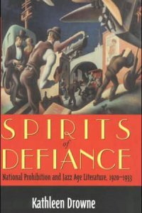 Spirits of Defiance: National Prohibition and Jazz Age Literature Spirits of Defiance: National Prohibition and Jazz Age Literature