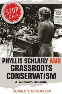 Phyllis Schlafly and Grassroots Conservatism: A Woman's Crusade Phyllis Schlafly and Grassroots Conservatism: A Woman's Crusade