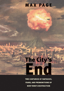 Cover of The City's End: Two Centuries of Fantasies, Fears, and Premonitions of New York’s Destruction by Max Page