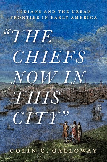 Cover of The Chiefs Now in This City: Indians and the Urban Frontier in Early America by Colin Calloway