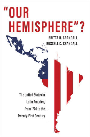Cover of "Our Hemisphere"? The United States in Latin America, from 1776 to the Twenty-First Century by Britta H. Crandall and Russell C. Crandall