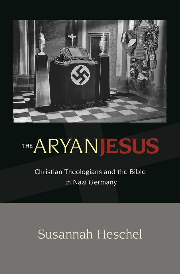 Cover of The Aryan Jesus: Christian Theologians and the Bible in Nazi Germany by Susannah Heschel