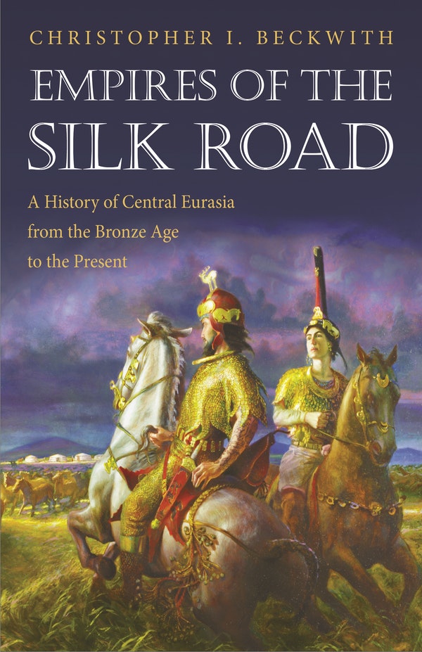 Cover of Empires of the Silk Road: A History of Central Eurasia from the Bronze Age to the Present by Christopher I. Beckwith