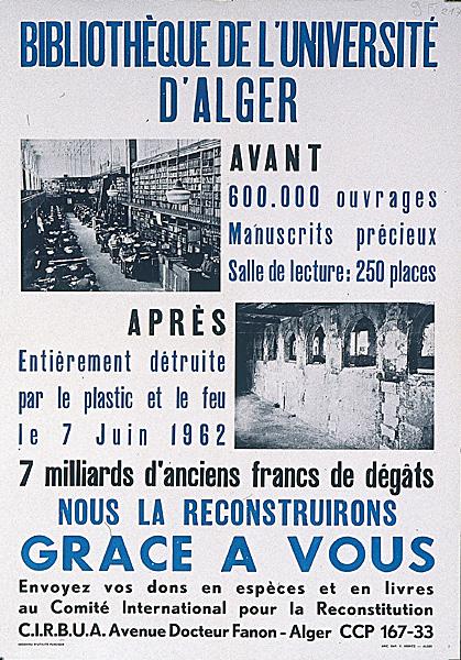 “University of Algiers Library. Before: 600,000 works, previous manuscripts, reading room: 250 seats. After: entirely destroyed by bombs and fire on June 7th, 1962. 7 billion former francs of damage. We will rebuild thanks to you. Send your cash donation to the International Committee for Reconstruction”