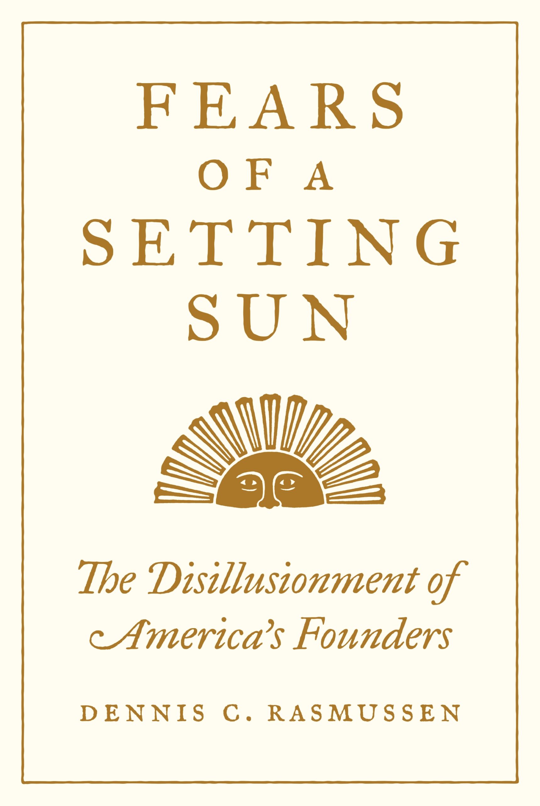 Cover of Fears of a Setting Sun: The Disillusionment of America's Founders by Dennis C. Rasmussen