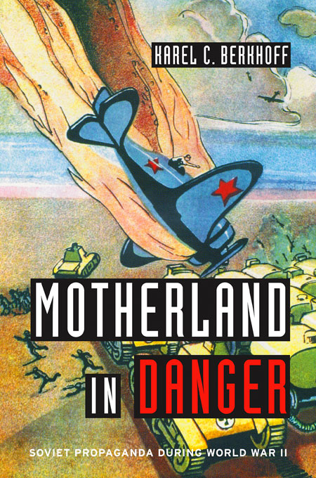 Cover of Motherland in Danger: Soviet Propaganda during World War II by Karel C. Berkhoff