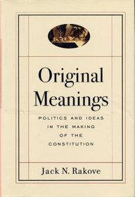 Cover of Original Meanings: Politics and Ideas in the Making of the Constitution by Jack Rakove.