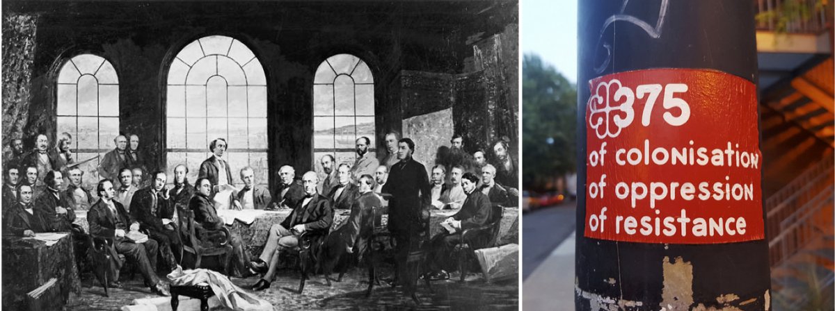 On the left, An 1884 painting depicting the Conference at Quebec in 1864, which settled the basics of confederation for the British colonies of Canada, Nova Scotia, and New Brunswick. On the right, a 2017 sign in Montreal emphasizing 375 years of colonization, oppression, and resistance since European arrival