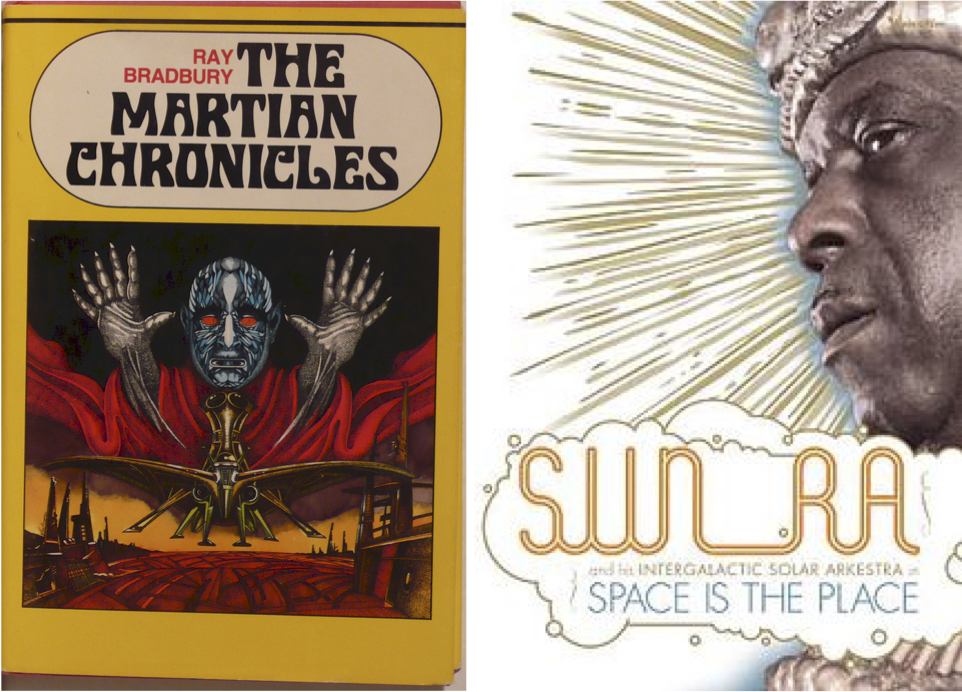 Ray Bradbury’s The Martian Chronicles (1950)is collection of science fiction short stories(left) and the film poster for Sun Ra's Afrofuturist science fiction film, Space Is The Place (1974), (right).