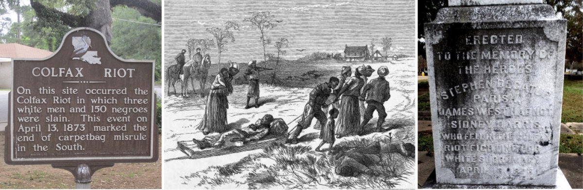 On the left, a historical plaque erected in 1950 calling the Colfax Massacre a riot and placing the blame on northerners. In the middle, an 1873 depiction of the aftermath of the Colfax Massacre published in Harper’s Weekly showing survivors gathering the dead and wounded. On the right, the inscription of a memorial built in 1921 to honor the three white men who died 'fighting for white supremacy'