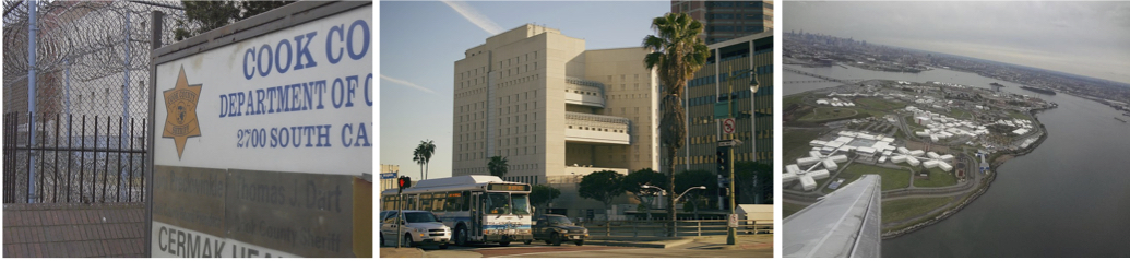 On the left, the entrace to Cook County Jail in Chicago, IL. In the middle, the Angeles County Jail in downtown Los Angeles, CA. On the right, an aerial view of the Rikers Island prison complex in New York City.