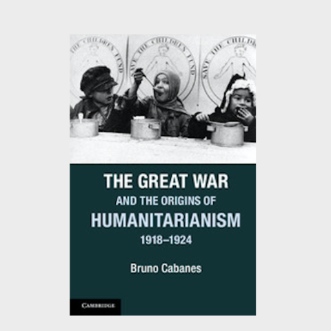 Book Cover of The Great War and the Origins of Humanitarianism, 1918–1924 By: Bruno Cabanes