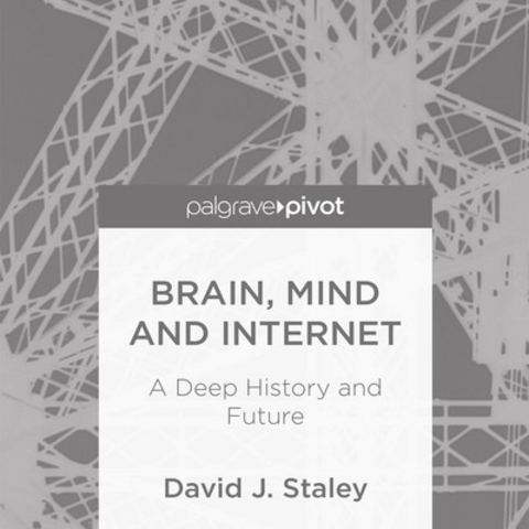 Book Cover of Brain, Mind and Internet: A Deep History and Future By: David J. Staley