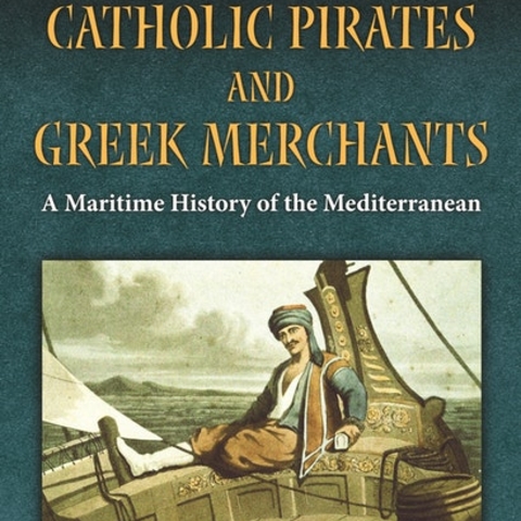 Cover of Catholic Pirates and Greek Merchants: A Maritime History of the Early Modern Mediterranean by Molly Greene.