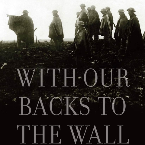Cover of With Our Backs to the Wall Victory and Defeat in 1918 by David Stevenson.