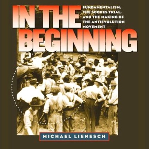 In the Beginning: Fundamentalism, The Scopes Trial, and the Making of the Antievolution Movement, by Michael Lienesch Book Cover.