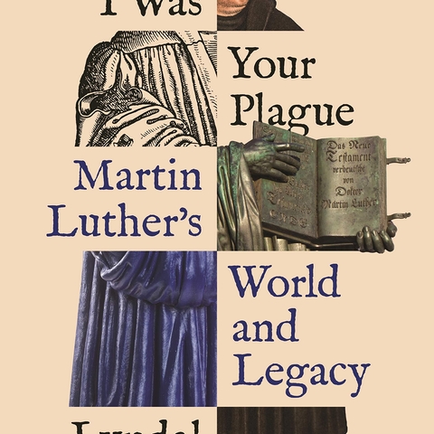 Cover of Living I Was Your Plague: Martin Luther's World and Legacy by Lyndal Roper.